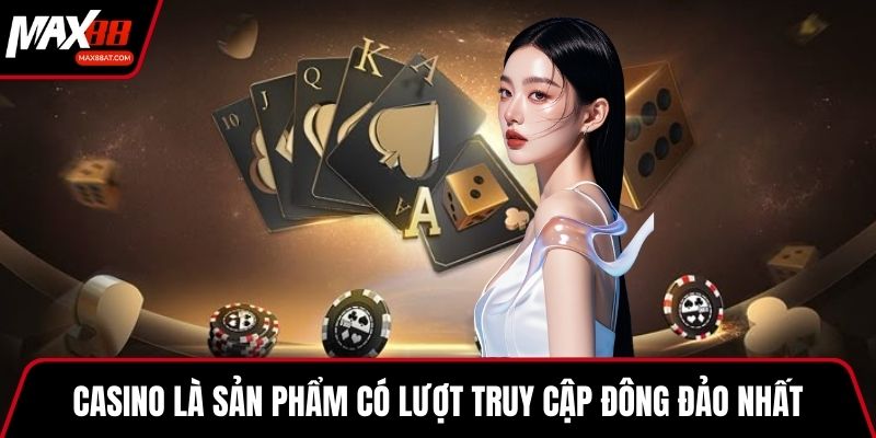 Casino là sản phẩm có lượt truy cập đông đảo nhất